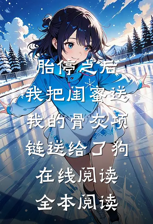 胎停之后，我把闺蜜送我的骨灰项链送给了狗在线阅读全本阅读