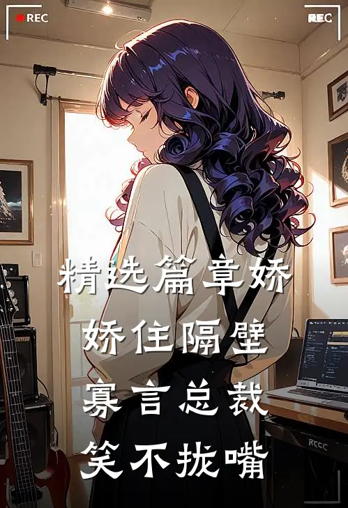 精选篇章娇娇住隔壁，寡言总裁笑不拢嘴