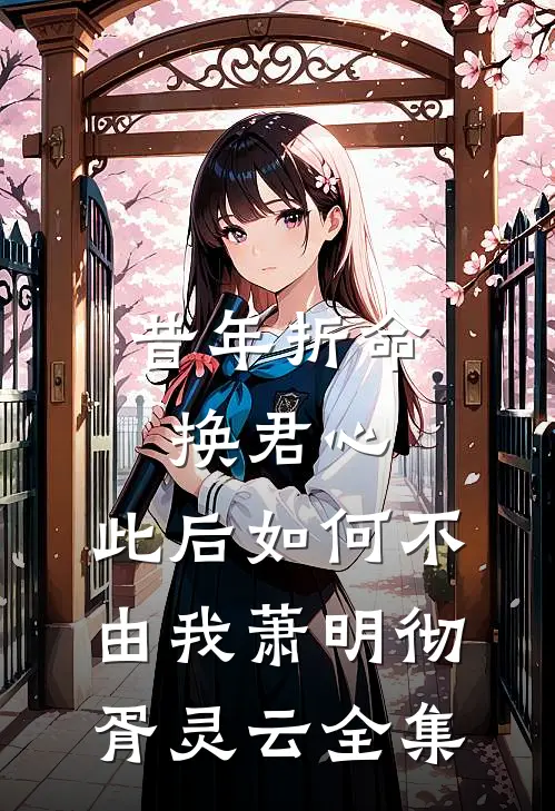 昔年折命换君心，此后如何不由我萧明彻胥灵云全集