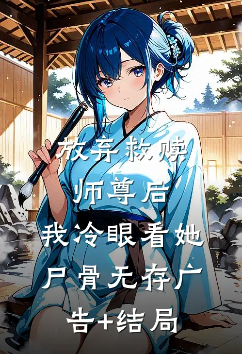 放弃救赎师尊后，我冷眼看她尸骨无存广告+结局