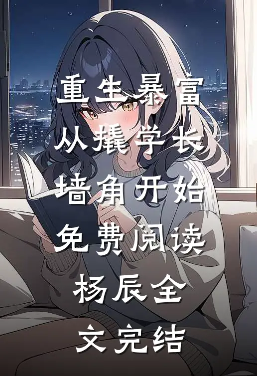 重生暴富从撬学长墙角开始免费阅读杨辰全文完结