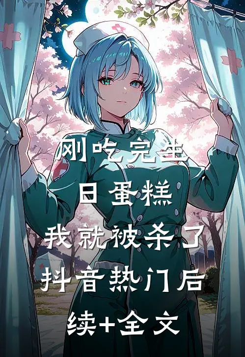 刚吃完生日蛋糕，我就被杀了抖音热门后续+全文