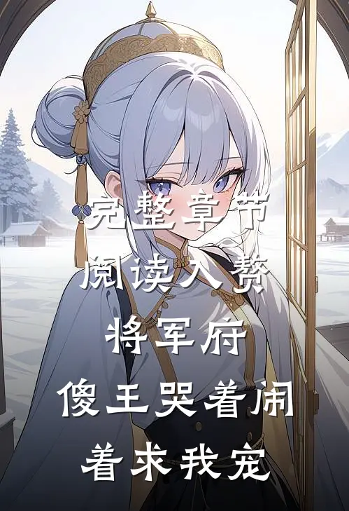 完整章节阅读入赘将军府，傻王哭着闹着求我宠