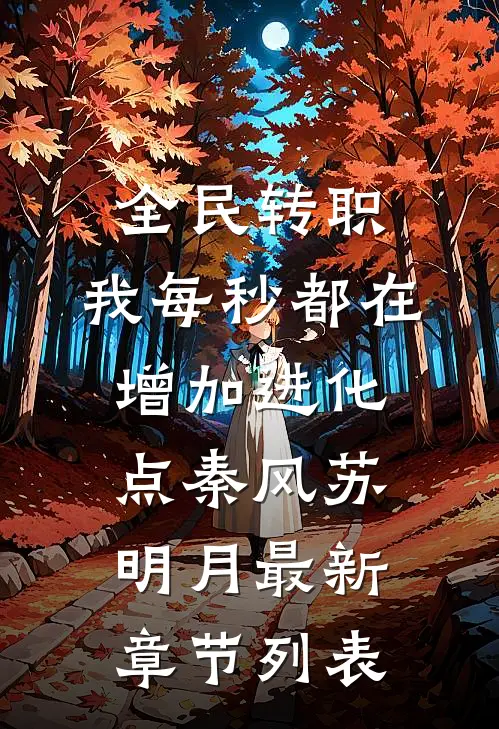 全民转职：我每秒都在增加进化点秦风苏明月最新章节列表