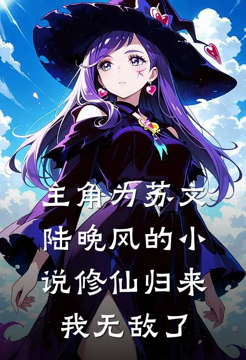 主角为苏文陆晚风的小说修仙归来，我无敌了