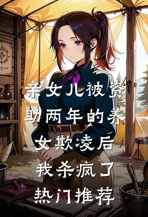 亲女儿被资助两年的养女欺凌后，我杀疯了热门推荐