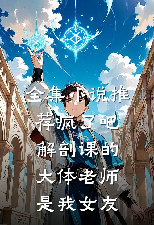 全集小说推荐疯了吧，解剖课的大体老师是我女友