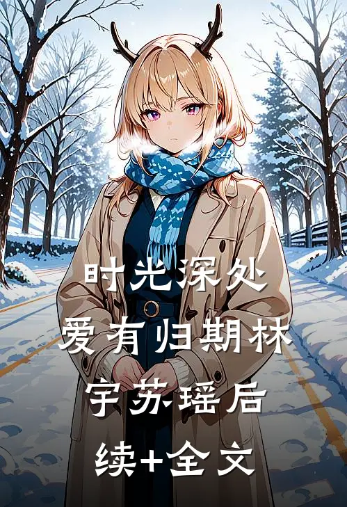时光深处，爱有归期林宇苏瑶后续+全文