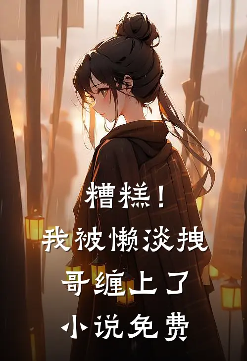 糟糕！我被懒淡拽哥缠上了小说免费