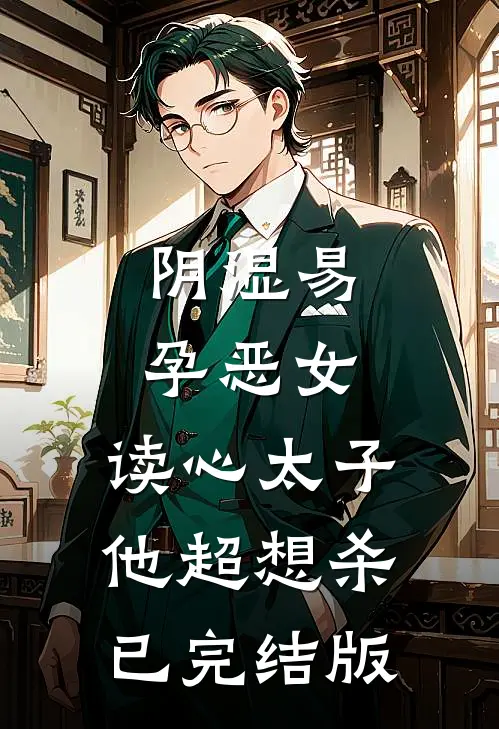 阴湿易孕恶女，读心太子他超想杀已完结版