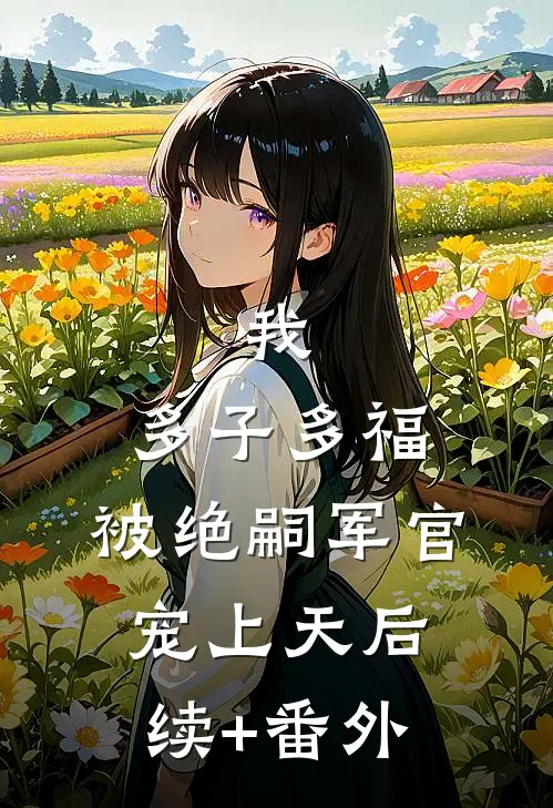 我，多子多福，被绝嗣军官宠上天后续+番外