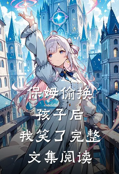 保姆偷换孩子后，我笑了完整文集阅读