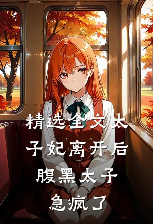 精选全文太子妃离开后，腹黑太子急疯了