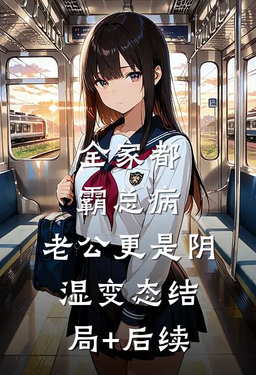 全家都霸总病，老公更是阴湿变态结局+后续