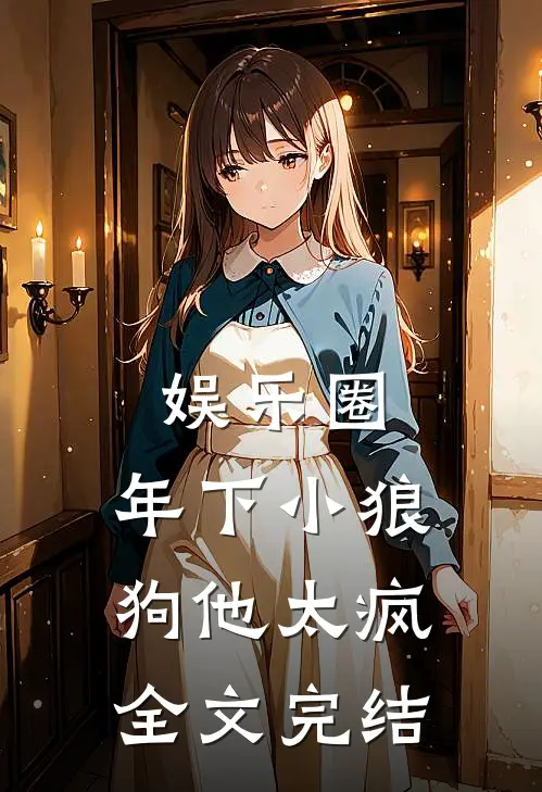 娱乐圈：年下小狼狗他太疯全文完结