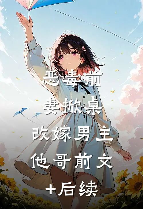 恶毒前妻掀桌，改嫁男主他哥前文+后续