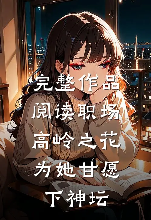 完整作品阅读职场：高岭之花为她甘愿下神坛