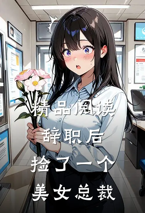 精品阅读辞职后，捡了一个美女总裁