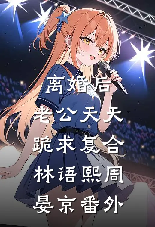 离婚后，老公天天跪求复合林语熙周晏京番外