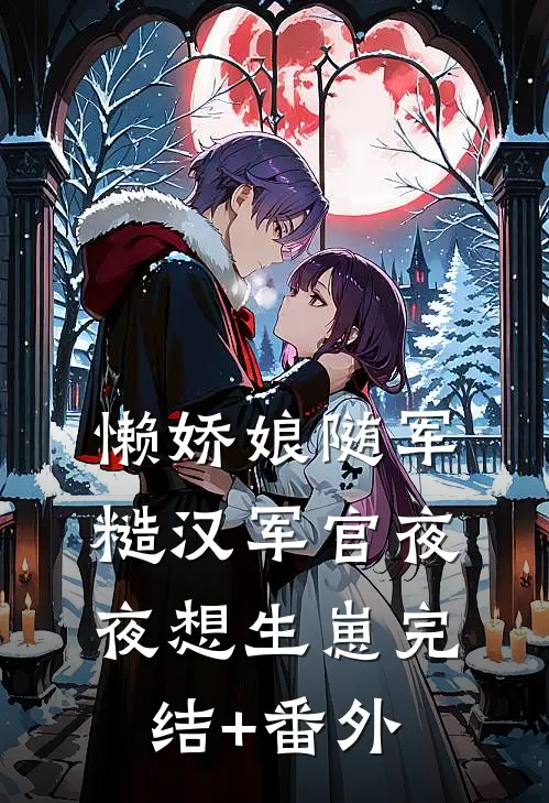 懒娇娘随军，糙汉军官夜夜想生崽完结+番外