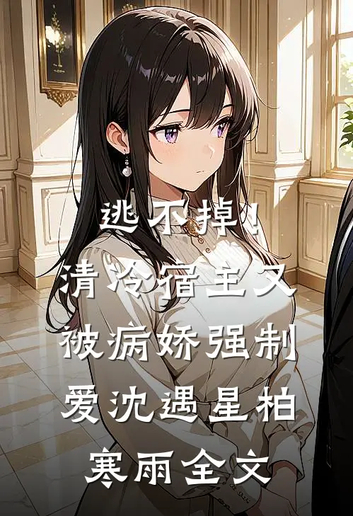 逃不掉！清冷宿主又被病娇强制爱沈遇星柏寒雨全文