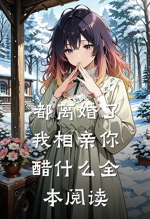 都离婚了，我相亲你醋什么全本阅读
