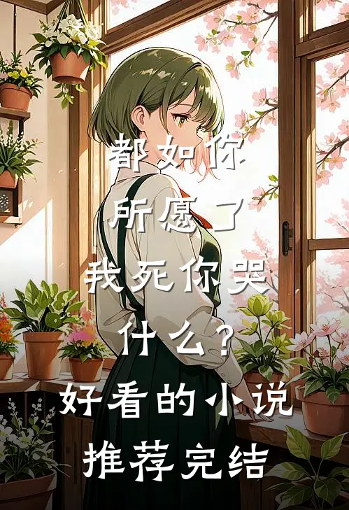 都如你所愿了，我死你哭什么？好看的小说推荐完结