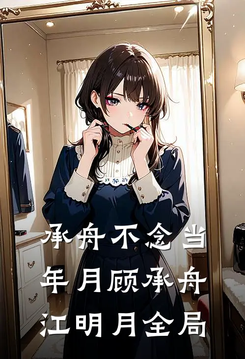 承舟不念当年月顾承舟江明月全局
