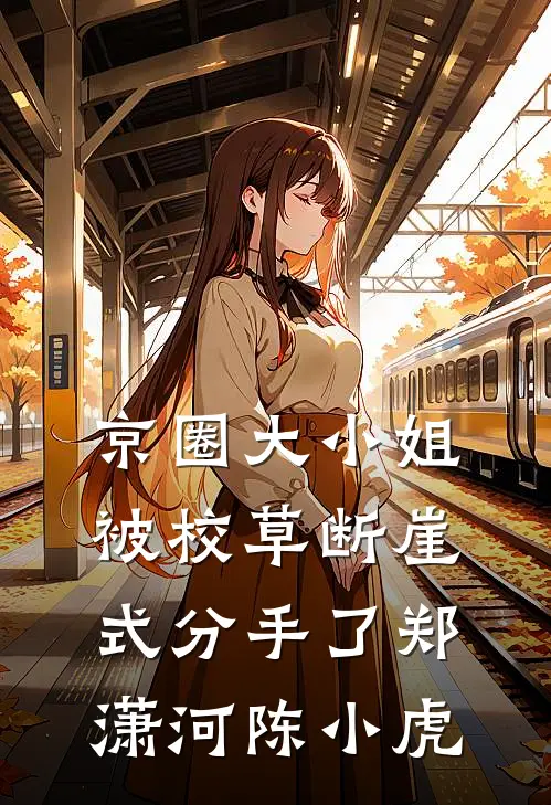 京圈大小姐被校草断崖式分手了郑潇河陈小虎