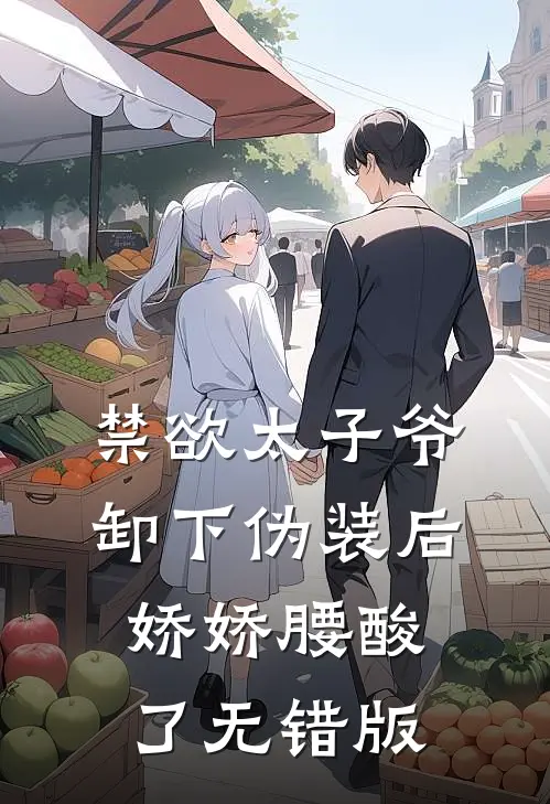 禁欲太子爷卸下伪装后，娇娇腰酸了无错版
