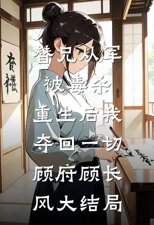 替兄从军被毒杀，重生后我夺回一切顾府顾长风大结局