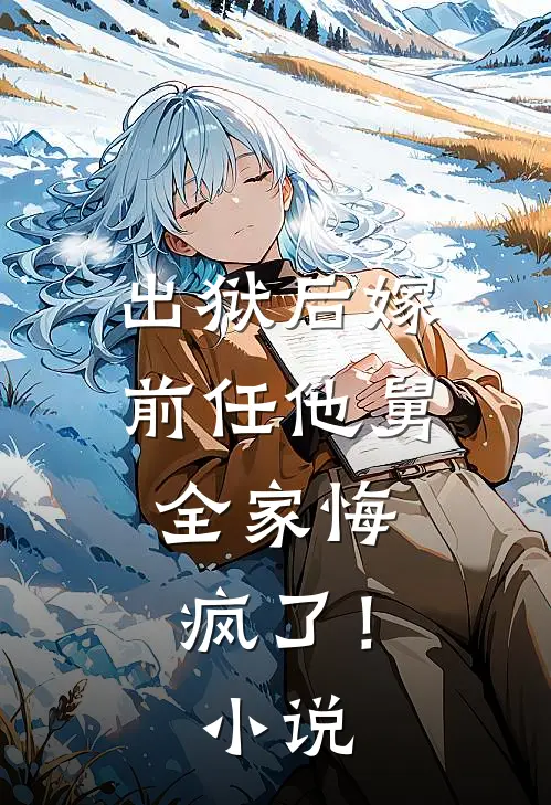 出狱后嫁前任他舅，全家悔疯了！小说