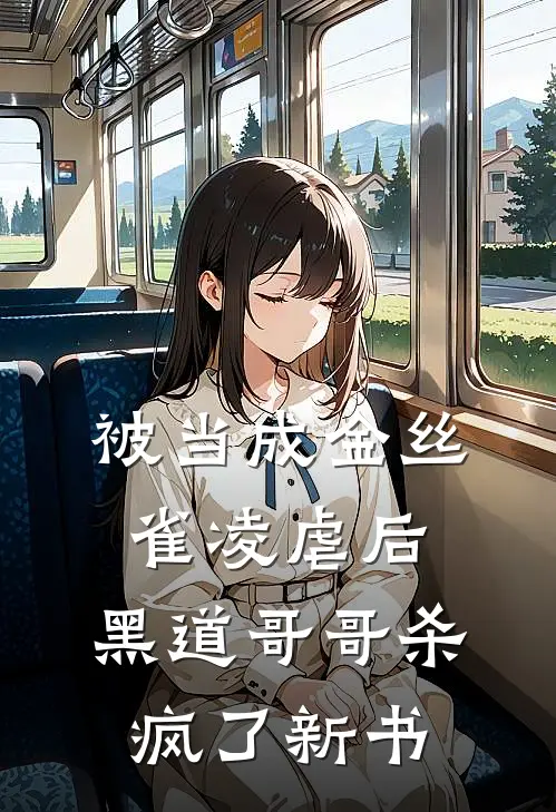 被当成金丝雀凌虐后，黑道哥哥杀疯了新书