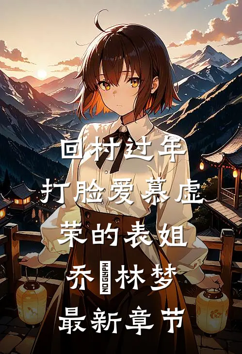 回村过年，打脸爱慕虚荣的表姐乔玥林梦最新章节
