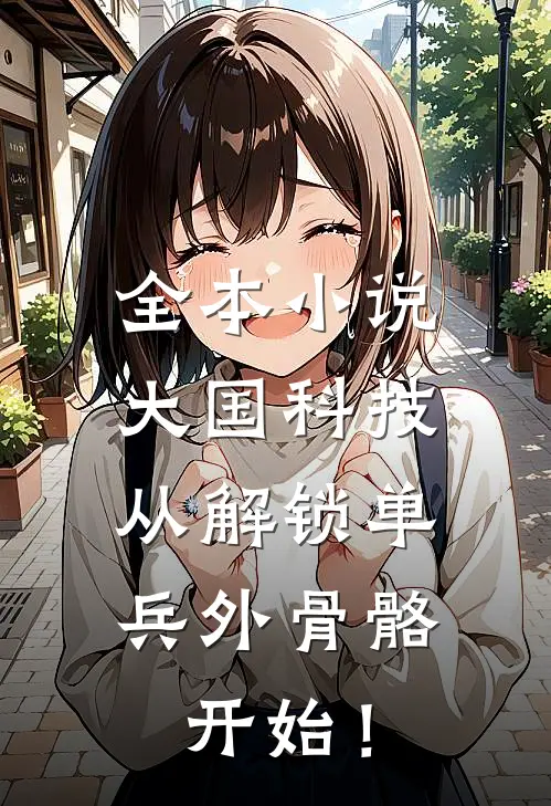 全本小说大国科技：从解锁单兵外骨骼开始！