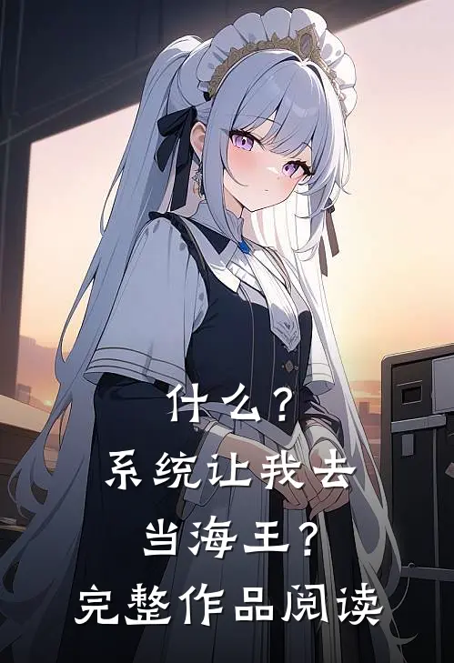 什么？系统让我去当海王？完整作品阅读