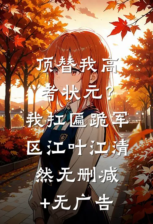 顶替我高考状元？我扛匾跪军区江叶江清然无删减+无广告