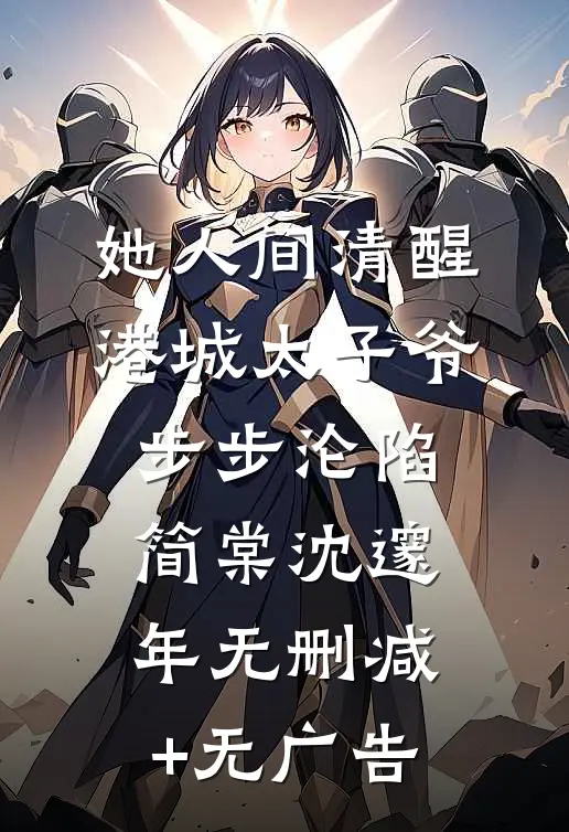 她人间清醒，港城太子爷步步沦陷简棠沈邃年无删减+无广告