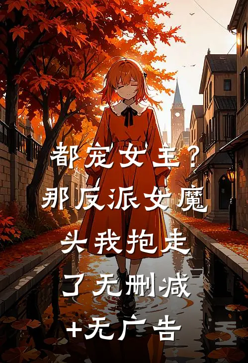 都宠女主？那反派女魔头我抱走了无删减+无广告