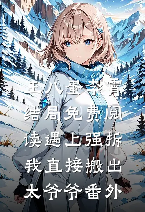 王八蛋李霄结局免费阅读遇上强拆，我直接搬出太爷爷番外
