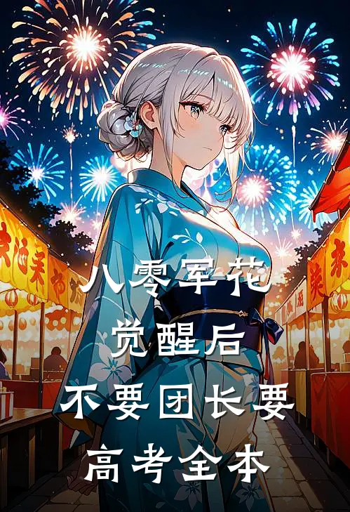 八零军花觉醒后，不要团长要高考全本