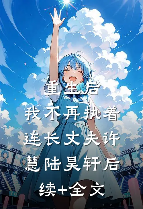 重生后，我不再执着连长丈夫许慧陆昊轩后续+全文
