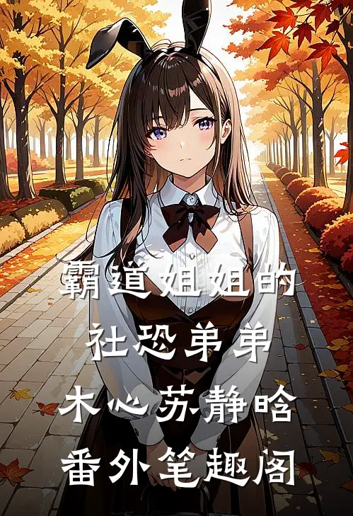 霸道姐姐的社恐弟弟：木心苏静晗番外笔趣阁