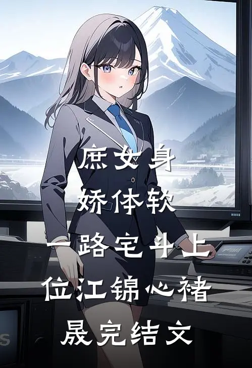 庶女身娇体软，一路宅斗上位江锦心褚晟完结文