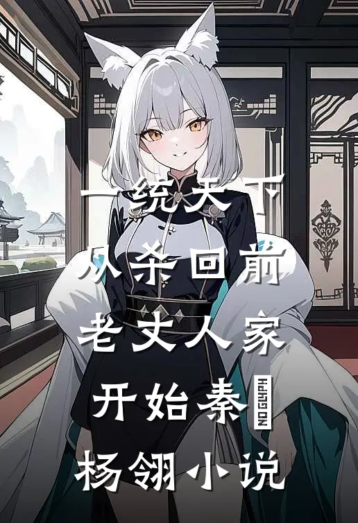 一统天下，从杀回前老丈人家开始秦昇杨翎小说