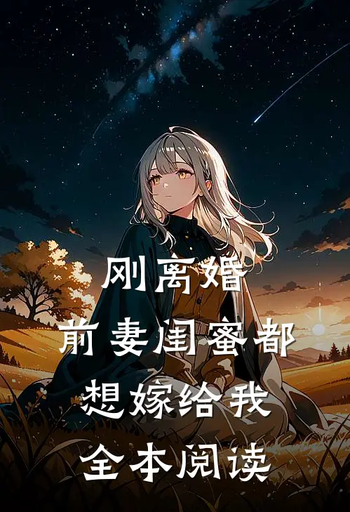 刚离婚，前妻闺蜜都想嫁给我全本阅读