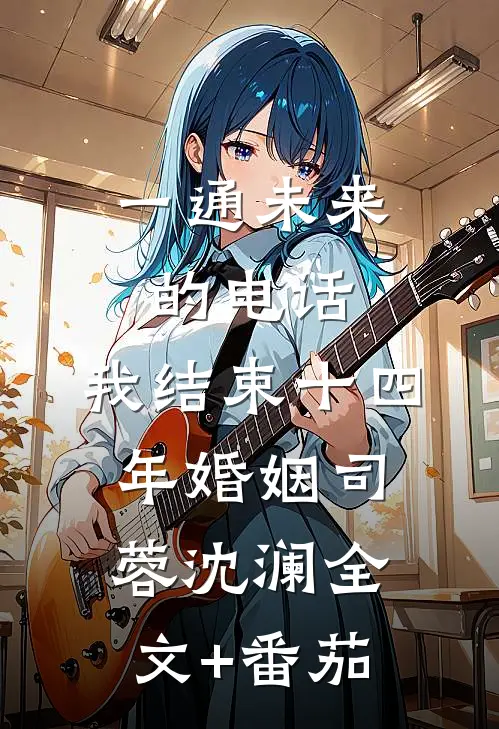 一通未来的电话，我结束十四年婚姻司蓉沈澜全文+番茄