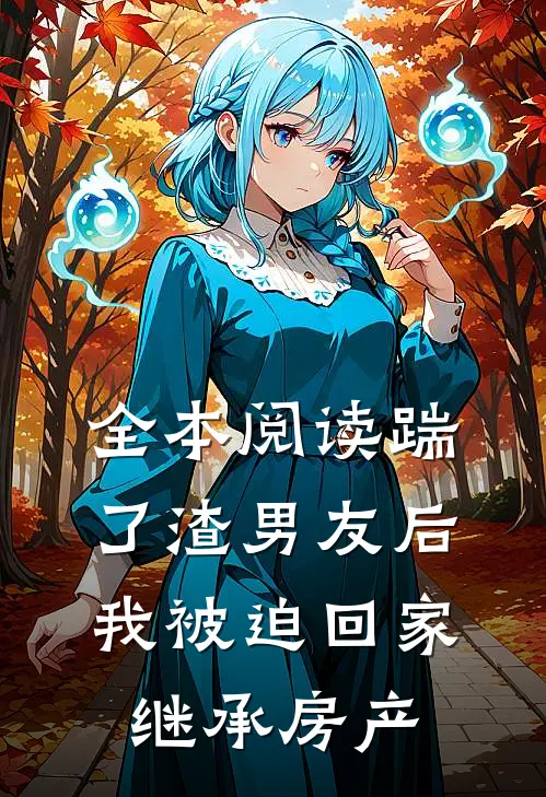 全本阅读踹了渣男友后，我被迫回家继承房产