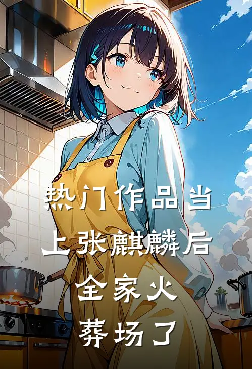 热门作品当上张麒麟后，全家火葬场了