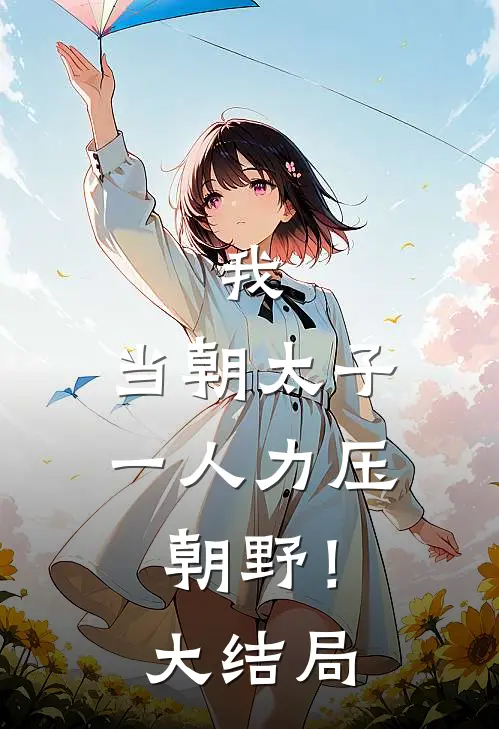 我，当朝太子，一人力压朝野！大结局